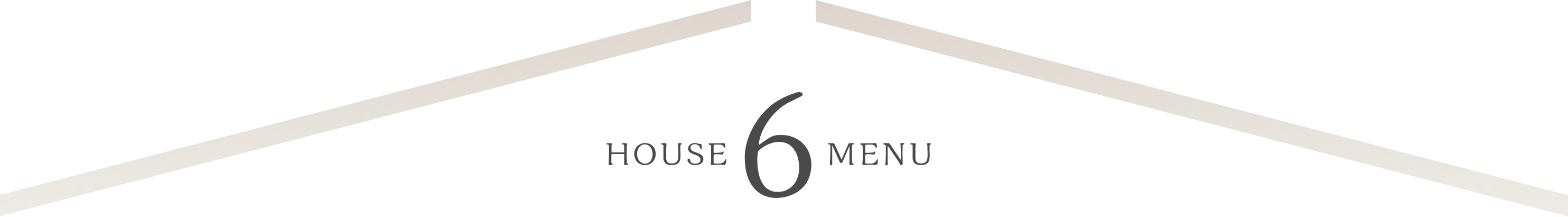 6 HOUSE MENU